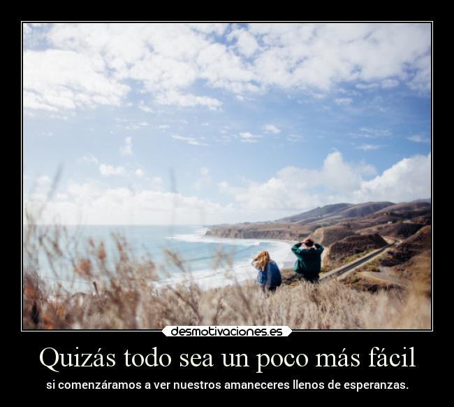 Quizás todo sea un poco más fácil -