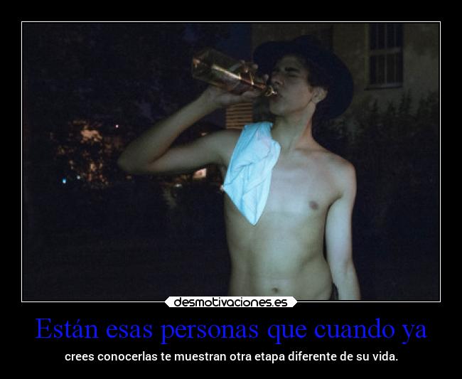 Están esas personas que cuando ya -