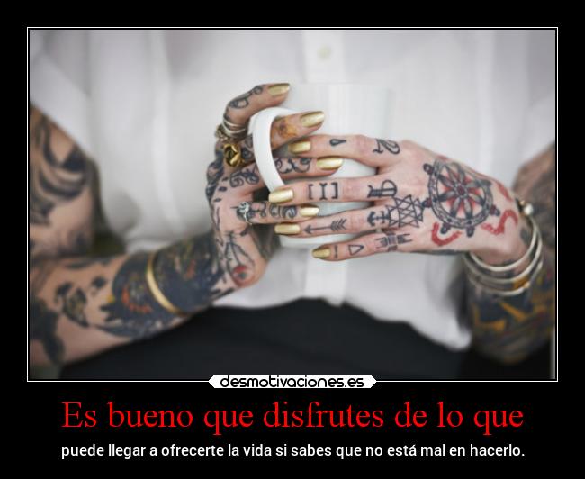 Es bueno que disfrutes de lo que - 