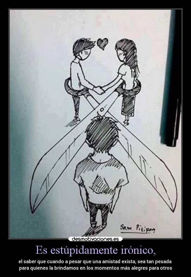 Es estúpidamente irónico, -