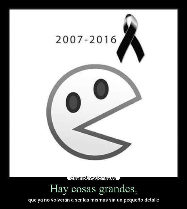 Hay cosas grandes, - que ya no volverán a ser las mismas sin un pequeño detalle