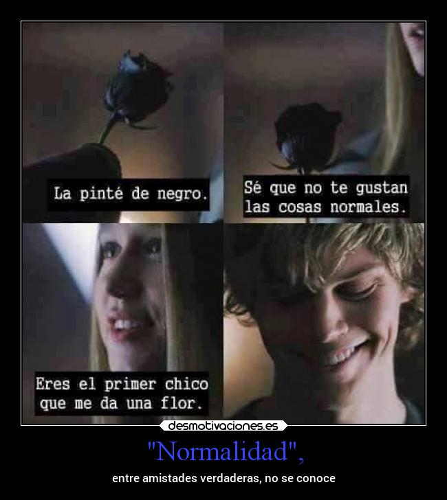 Normalidad, - entre amistades verdaderas, no se conoce