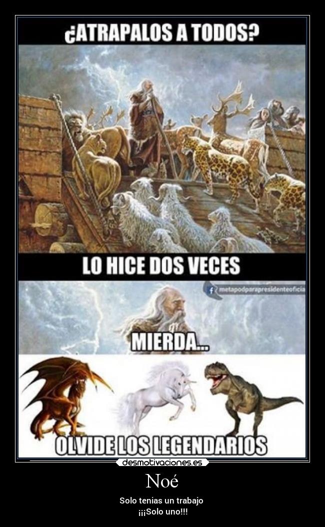 Noé - Solo tenias un trabajo 
¡¡¡Solo uno!!!