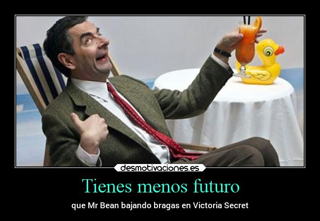 Tienes menos futuro - que Mr Bean bajando bragas en Victoria Secret