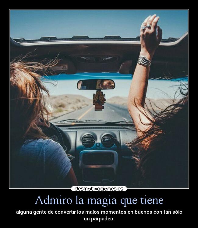 Admiro la magia que tiene -