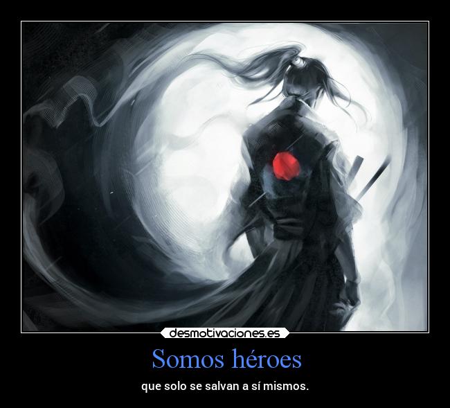 Somos héroes - que solo se salvan a sí mismos.