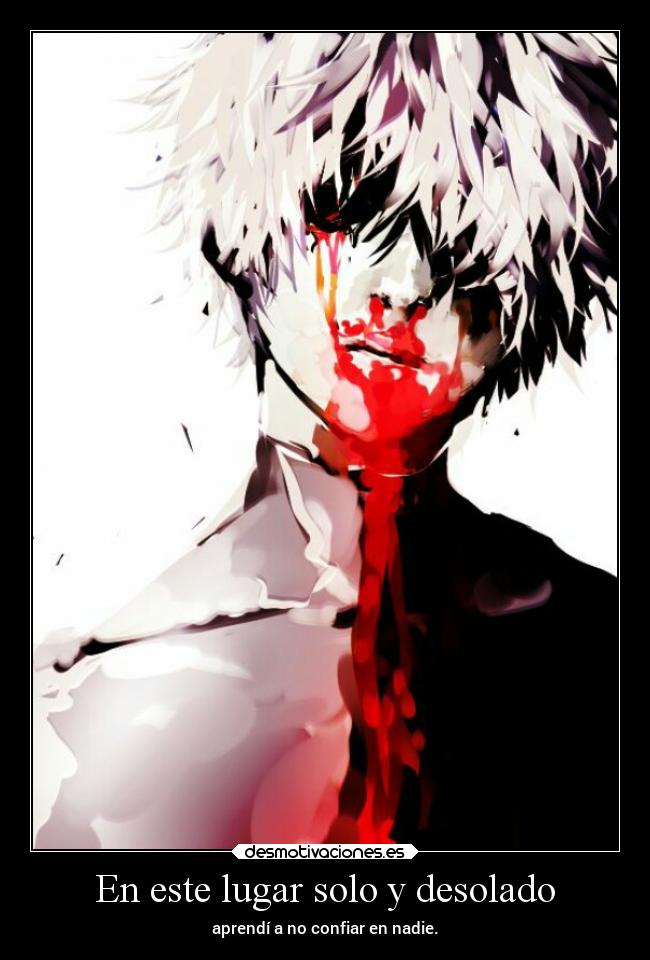 En este lugar solo y desolado - aprendí a no confiar en nadie.