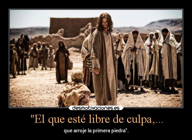 El que esté libre de culpa,... - 