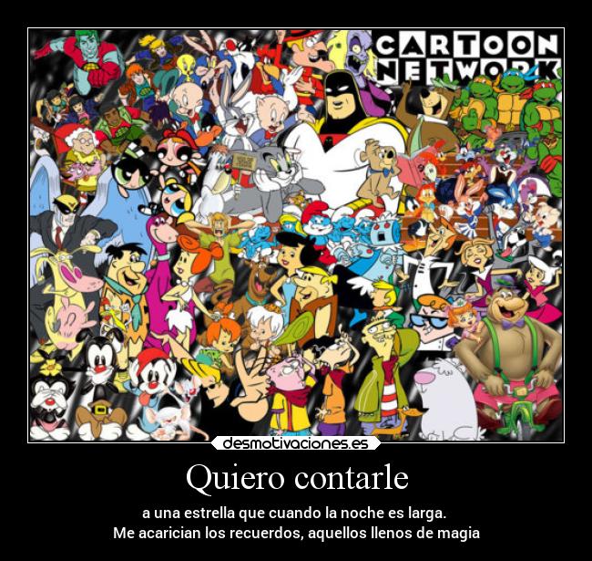 Quiero contarle - a una estrella que cuando la noche es larga.
Me acarician los recuerdos, aquellos llenos de magia