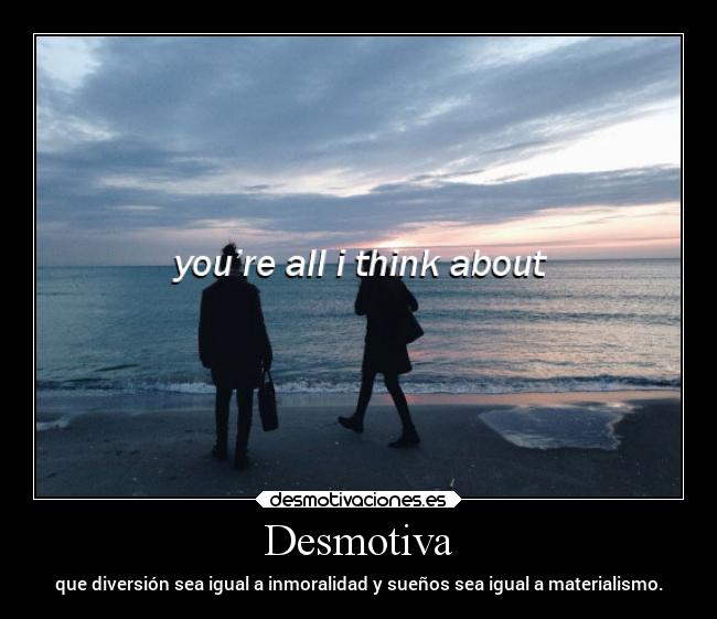 Desmotiva - que diversión sea igual a inmoralidad y sueños sea igual a materialismo.