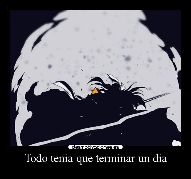 Todo tenia que terminar un dia -