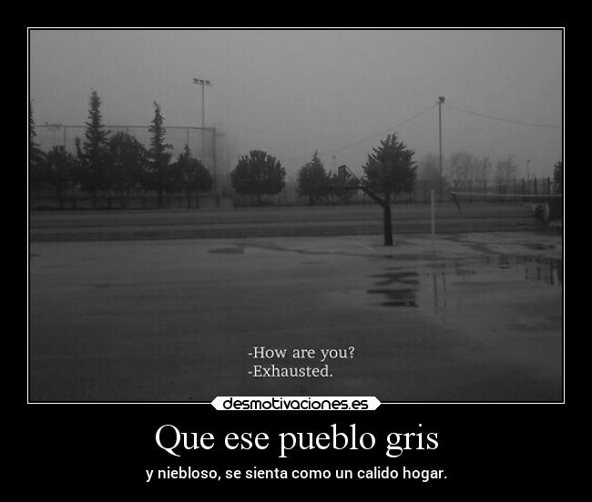 Que ese pueblo gris - y niebloso, se sienta como un calido hogar.