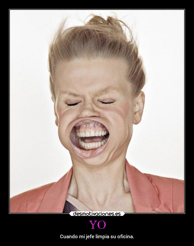YO - Cuando mi jefe limpia su oficina.