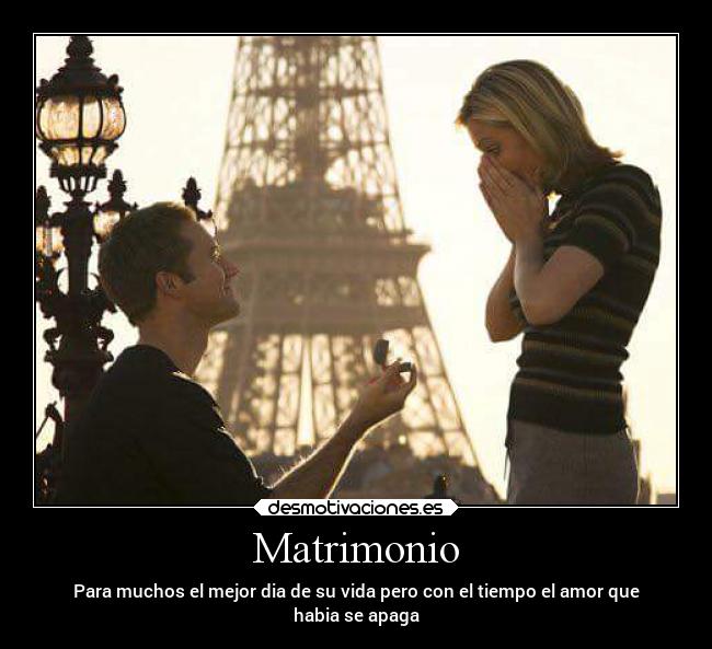 Matrimonio - Para muchos el mejor dia de su vida pero con el tiempo el amor que
habia se apaga