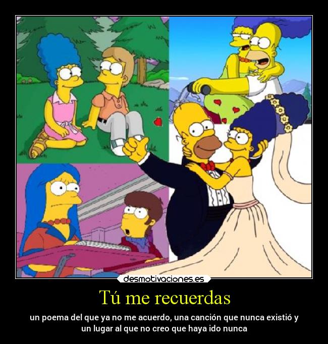 Tú me recuerdas - un poema del que ya no me acuerdo, una canción que nunca existió y
un lugar al que no creo que haya ido nunca