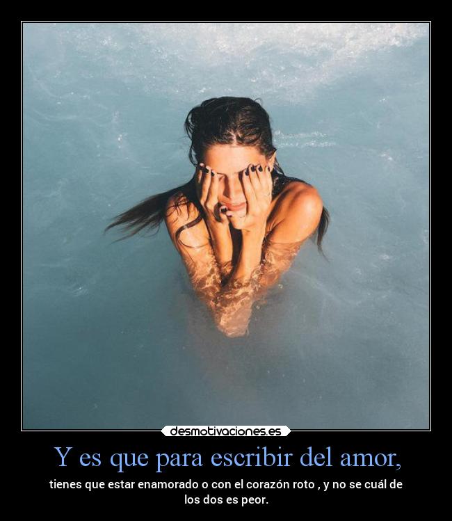 Y es que para escribir del amor, - 