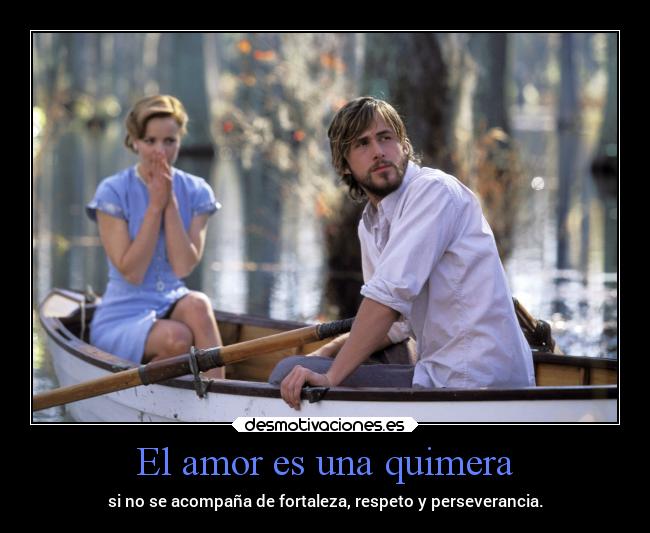 El amor es una quimera - si no se acompaña de fortaleza, respeto y perseverancia.