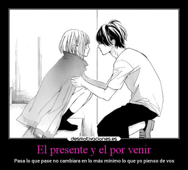 El presente y el por venir - Pasa lo que pase no cambiara en lo más mínimo lo que yo pienso de vos