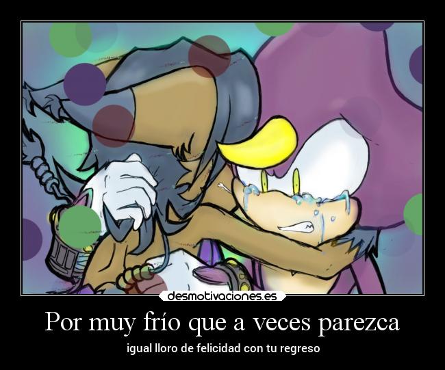 Por muy frío que a veces parezca - igual lloro de felicidad con tu regreso