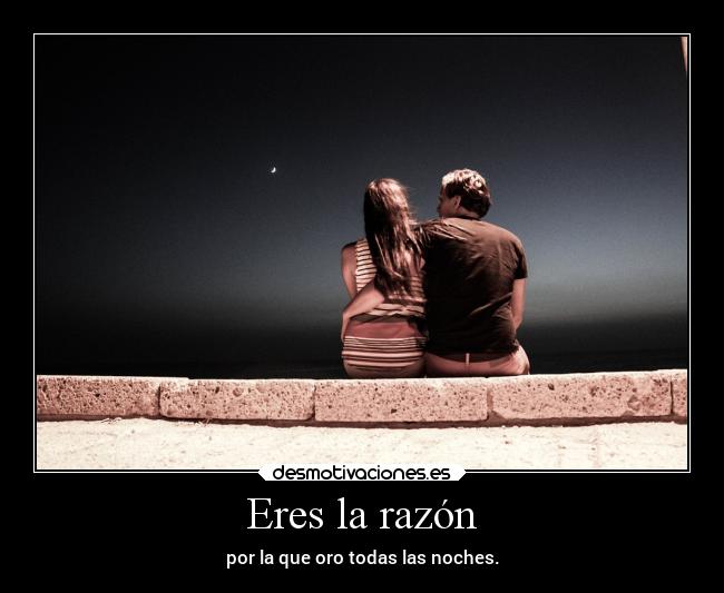 Eres la razón - por la que oro todas las noches.