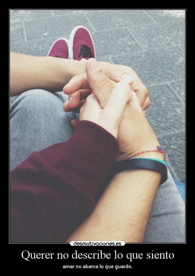 Querer no describe lo que siento - amar no abarca lo que guardo.