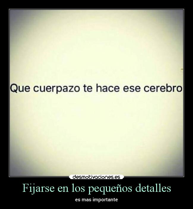 Fijarse en los pequeños detalles - es mas importante