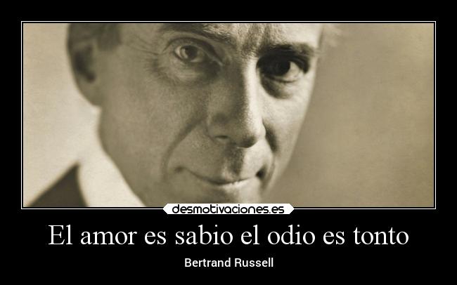 El amor es sabio el odio es tonto - Bertrand Russell