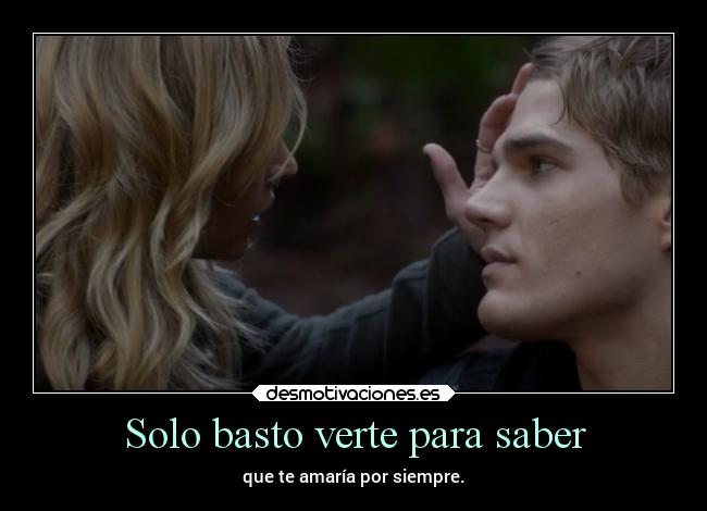 Solo basto verte para saber - que te amaría por siempre.