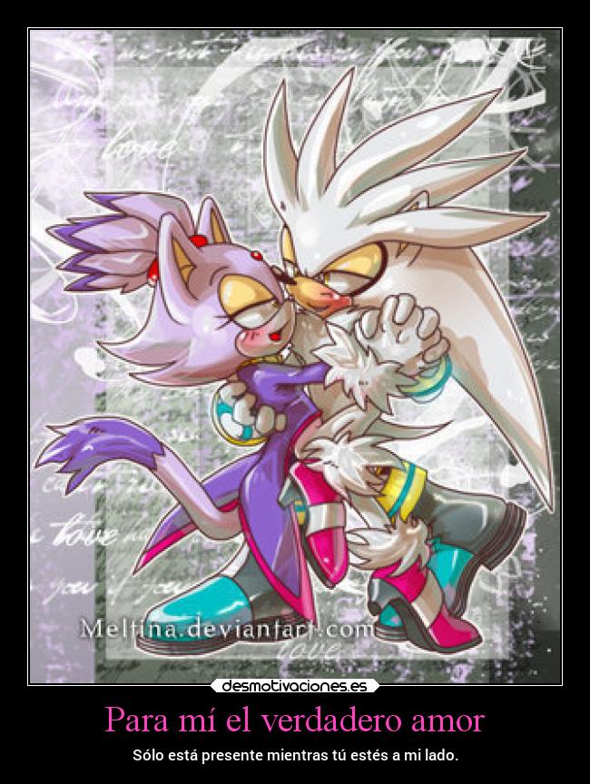 Para mí el verdadero amor - Sólo está presente mientras tú estés a mi lado.