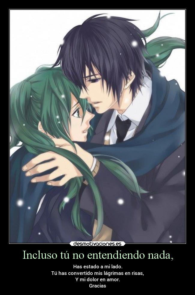 Incluso tú no entendiendo nada, -