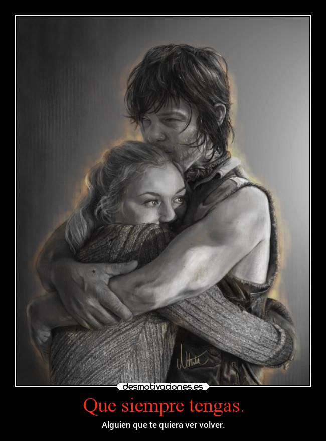 Que siempre tengas. - Alguien que te quiera ver volver.