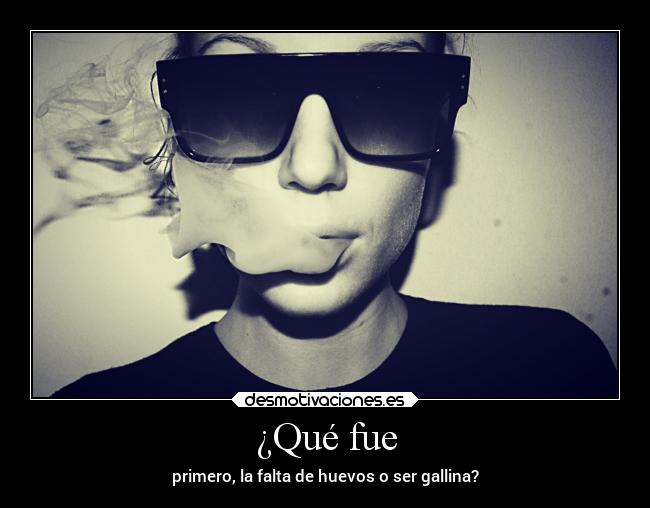 ¿Qué fue - primero, la falta de huevos o ser gallina?