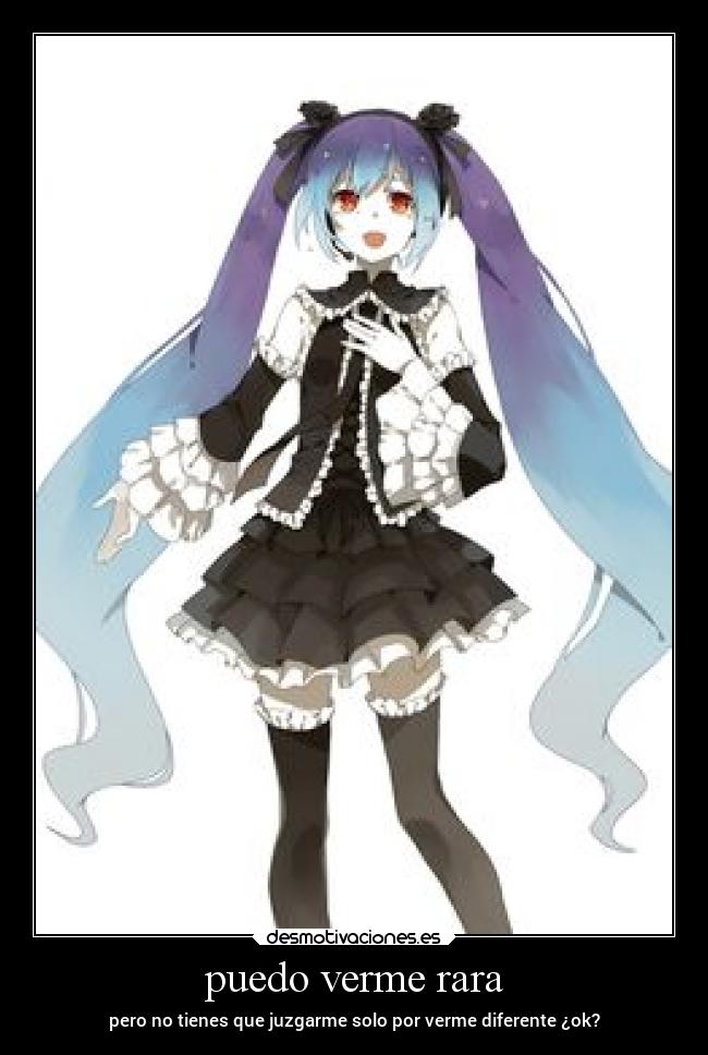puedo verme rara - pero no tienes que juzgarme solo por verme diferente ¿ok?