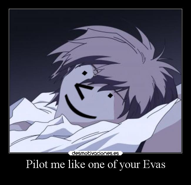 Pilot me like one of your Evas - 