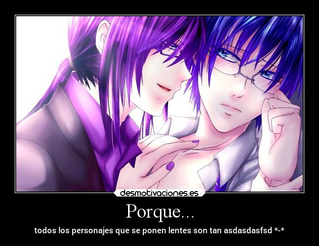 Porque... - todos los personajes que se ponen lentes son tan asdasdasfsd *-*