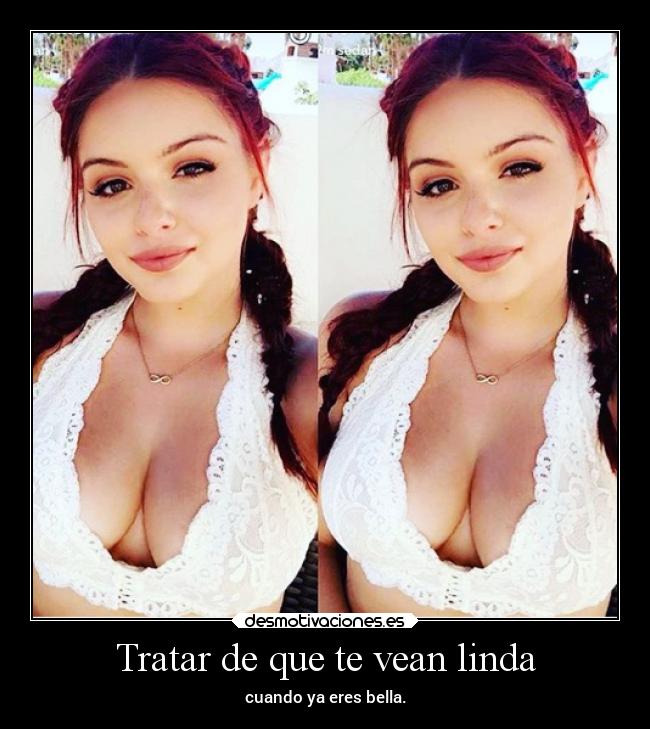 Tratar de que te vean linda - cuando ya eres bella.