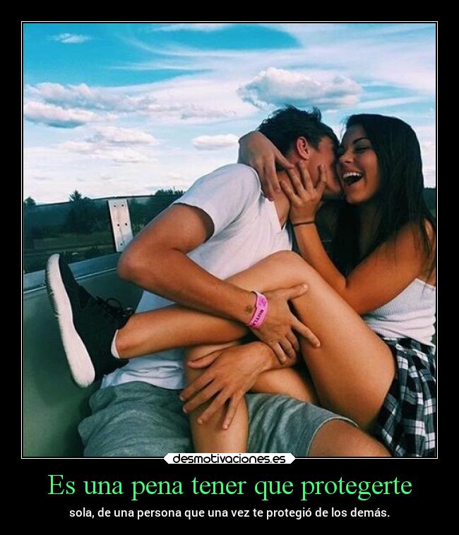 Es una pena tener que protegerte -
