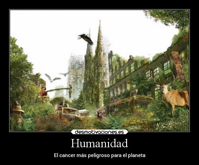 Humanidad - El cancer más peligroso para el planeta