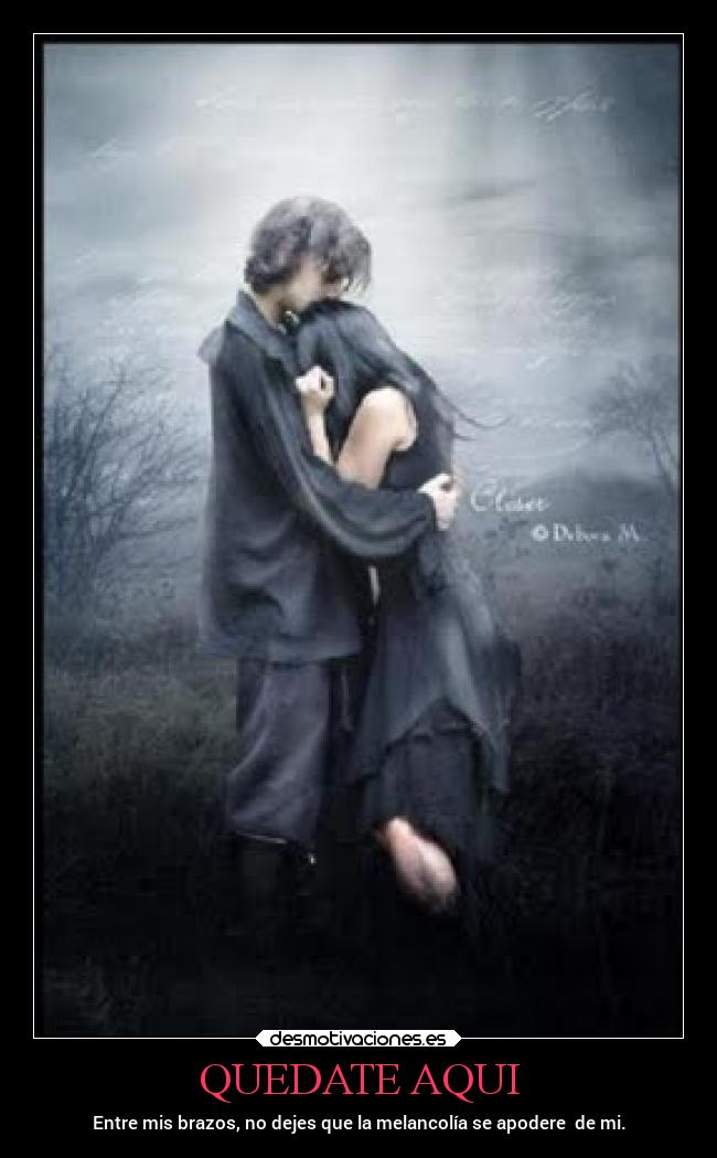 QUEDATE AQUI - Entre mis brazos, no dejes que la melancolía se apodere de mi.