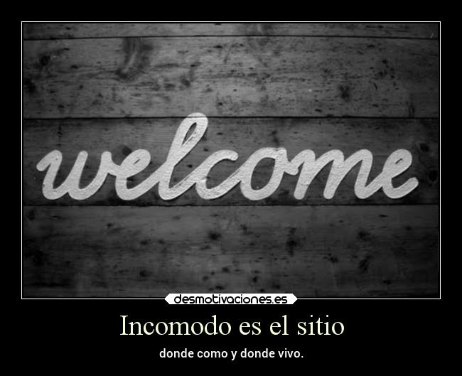 Incomodo es el sitio - donde como y donde vivo.