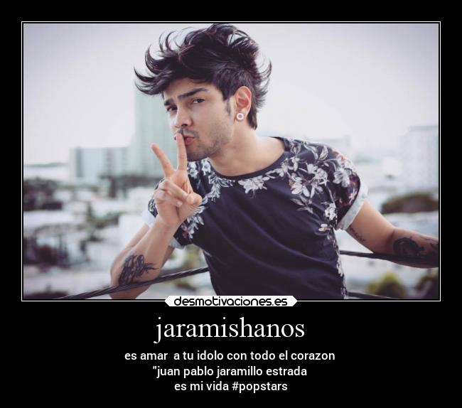 jaramishanos - es amar a tu idolo con todo el corazon
juan pablo jaramillo estrada
es mi vida #popstars