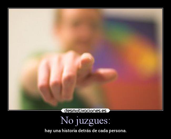 No juzgues: - hay una historia detrás de cada persona.