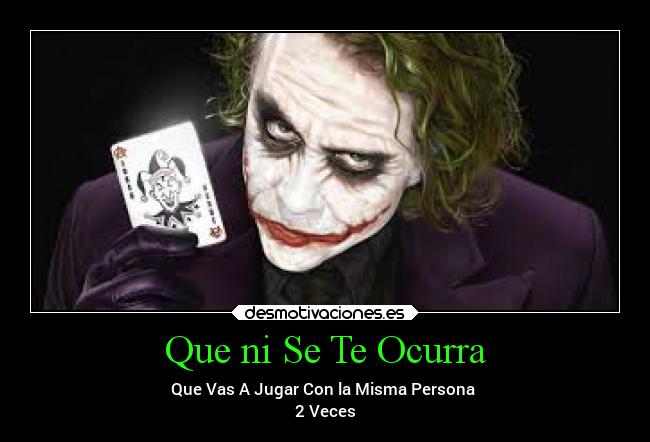 Que ni Se Te Ocurra - Que Vas A Jugar Con la Misma Persona
2 Veces