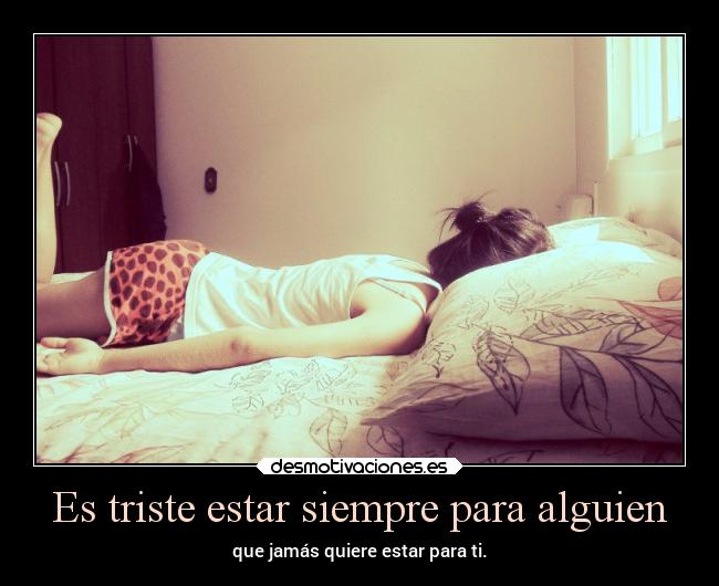 Es triste estar siempre para alguien - 