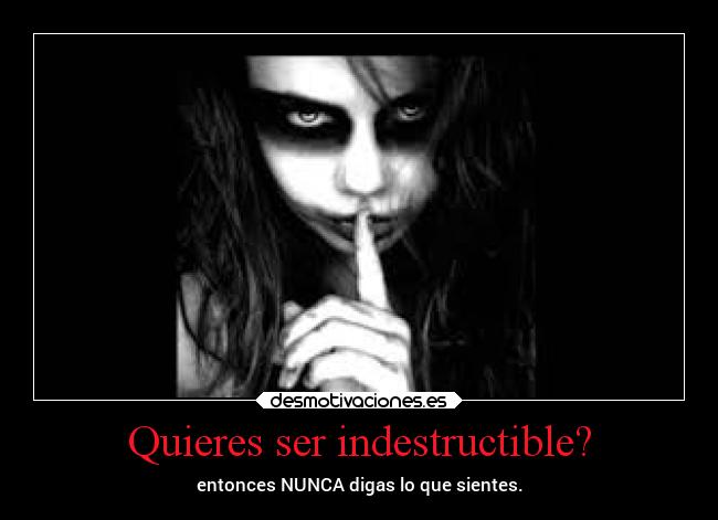 Quieres ser indestructible? - entonces NUNCA digas lo que sientes.