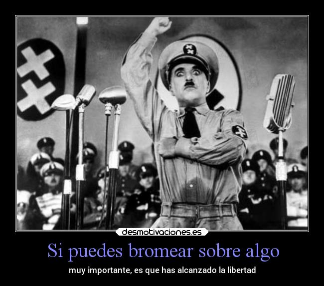 Si puedes bromear sobre algo - muy importante, es que has alcanzado la libertad