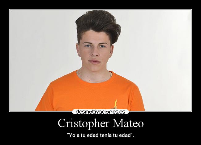 Cristopher Mateo - Yo a tu edad tenía tu edad.