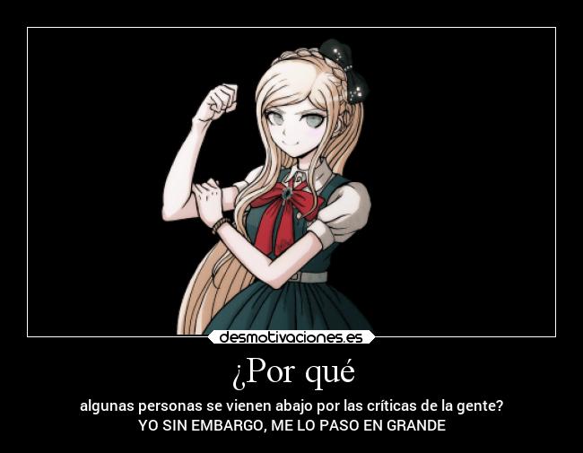 ¿Por qué - algunas personas se vienen abajo por las críticas de la gente?
YO SIN EMBARGO, ME LO PASO EN GRANDE