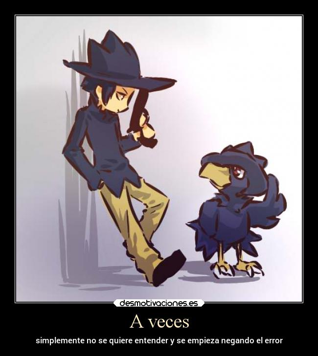 A veces - simplemente no se quiere entender y se empieza negando el error