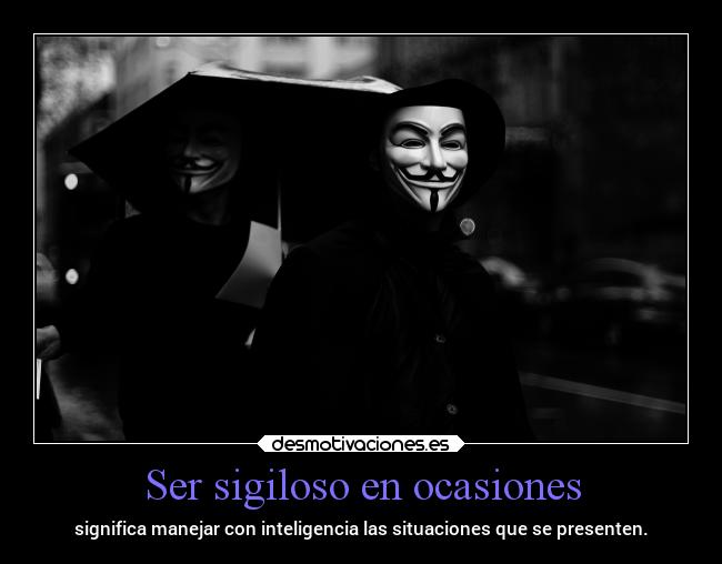 Ser sigiloso en ocasiones - significa manejar con inteligencia las situaciones que se presenten.